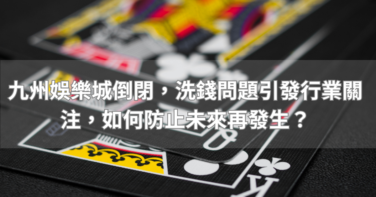 九州娛樂城倒閉，洗錢問題引發行業關注，如何防止未來再發生？